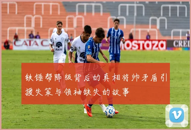 铁锤帮降级背后的真相将帅矛盾引援失策与领袖缺失的故事