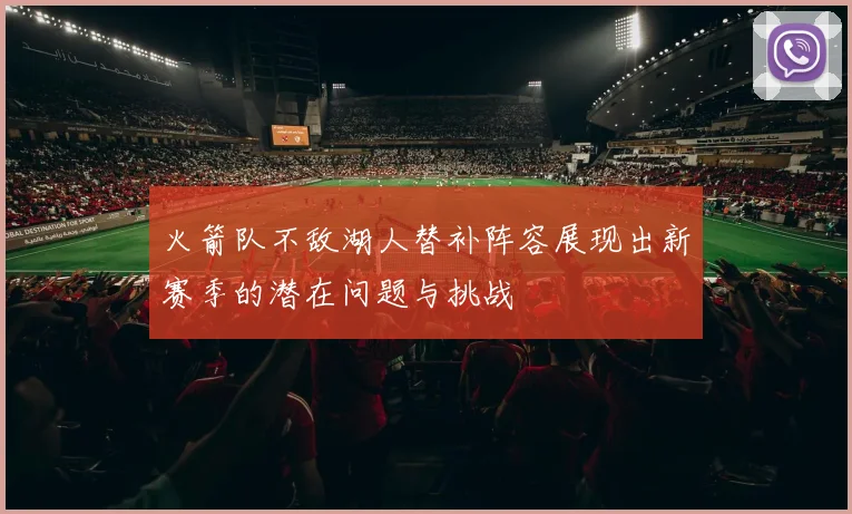 火箭队不敌湖人替补阵容展现出新赛季的潜在问题与挑战