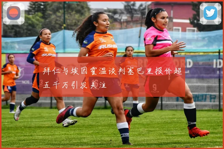 拜仁与埃因霍温谈判塞巴里报价超五千万引发关注